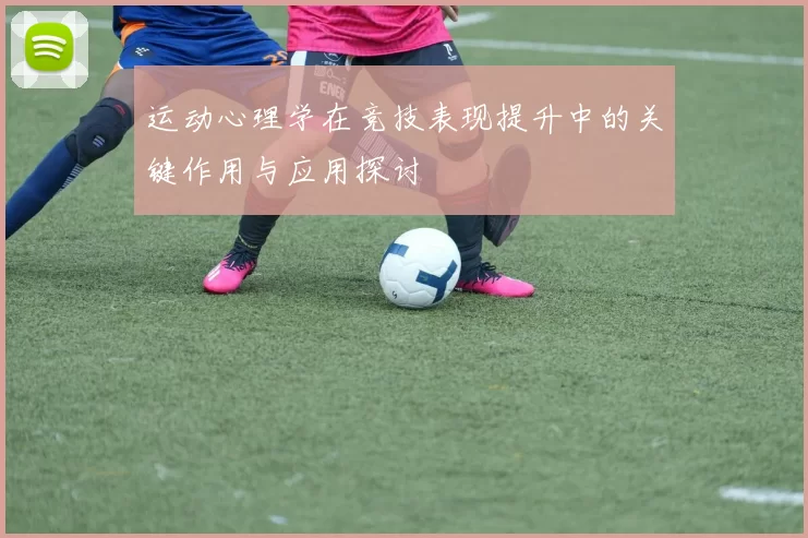 运动心理学在竞技表现提升中的关键作用与应用探讨