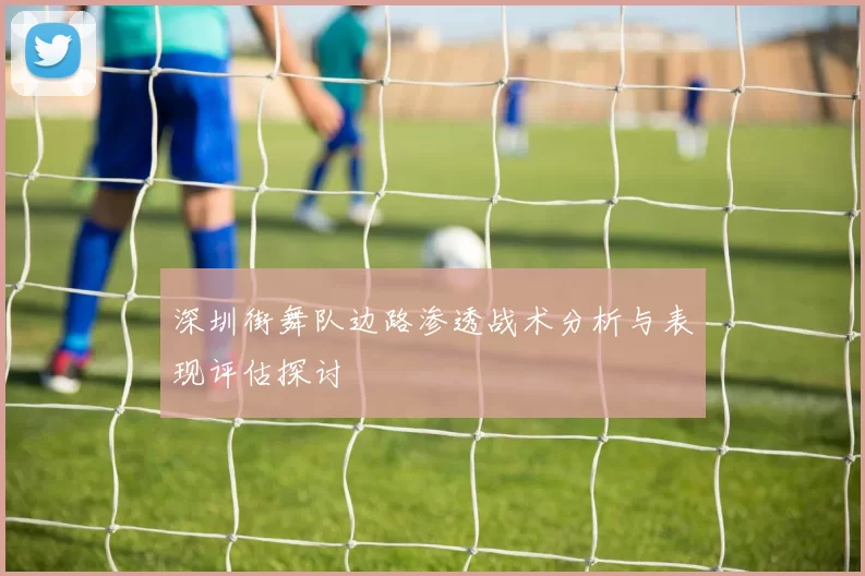 深圳街舞队边路渗透战术分析与表现评估探讨
