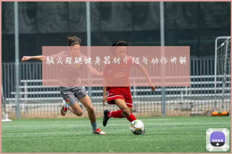 躺式蹬腿健身器材介绍与动作讲解