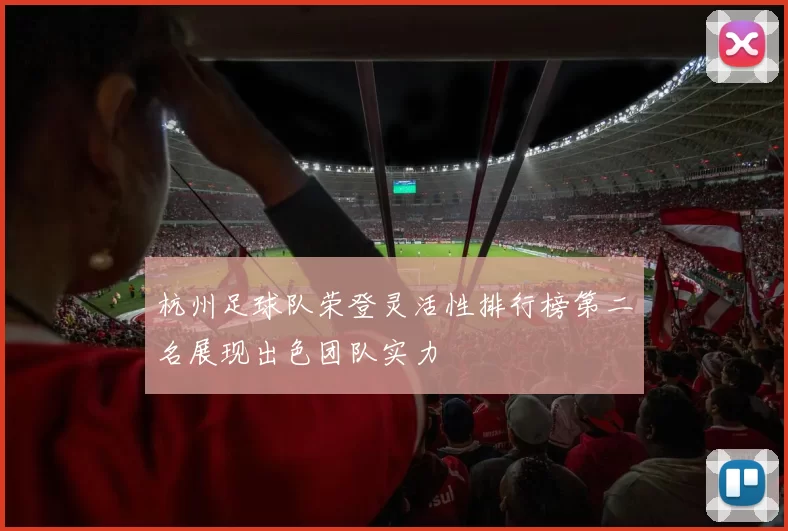 杭州足球队荣登灵活性排行榜第二名展现出色团队实力