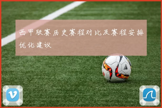西甲联赛历史赛程对比及赛程安排优化建议